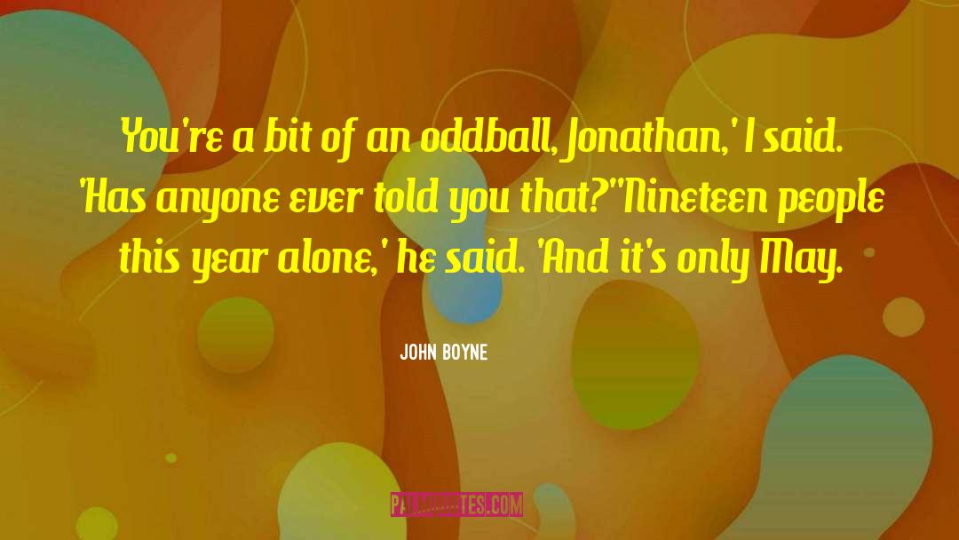 John Boyne Quotes: You're a bit of an