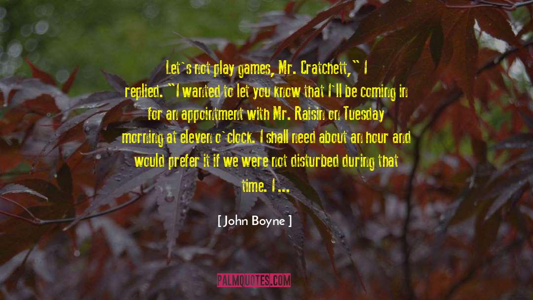 John Boyne Quotes: Let's not play games, Mr.