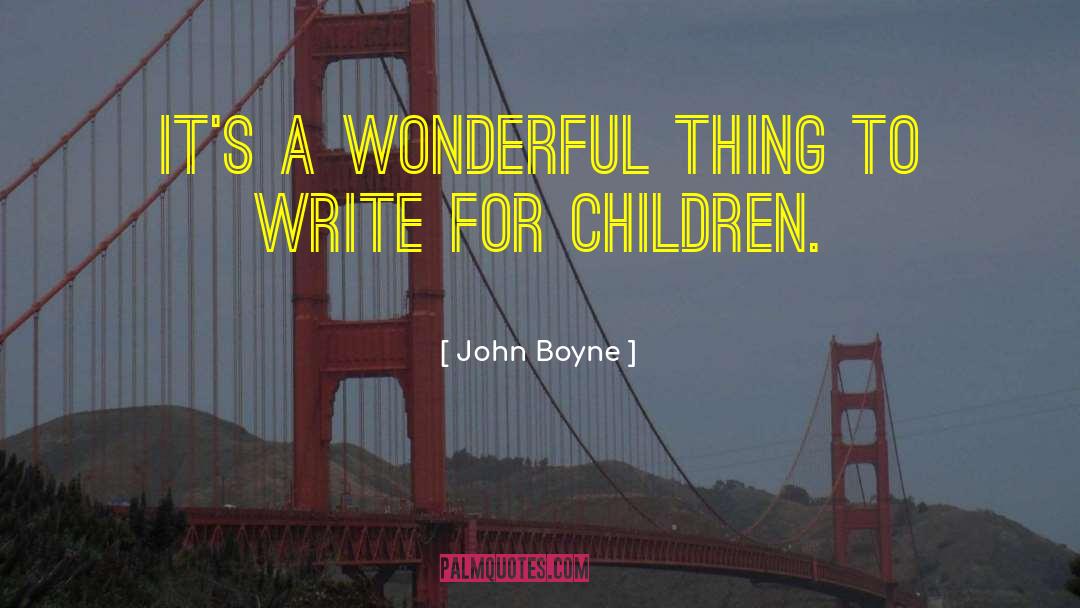 John Boyne Quotes: It's a wonderful thing to