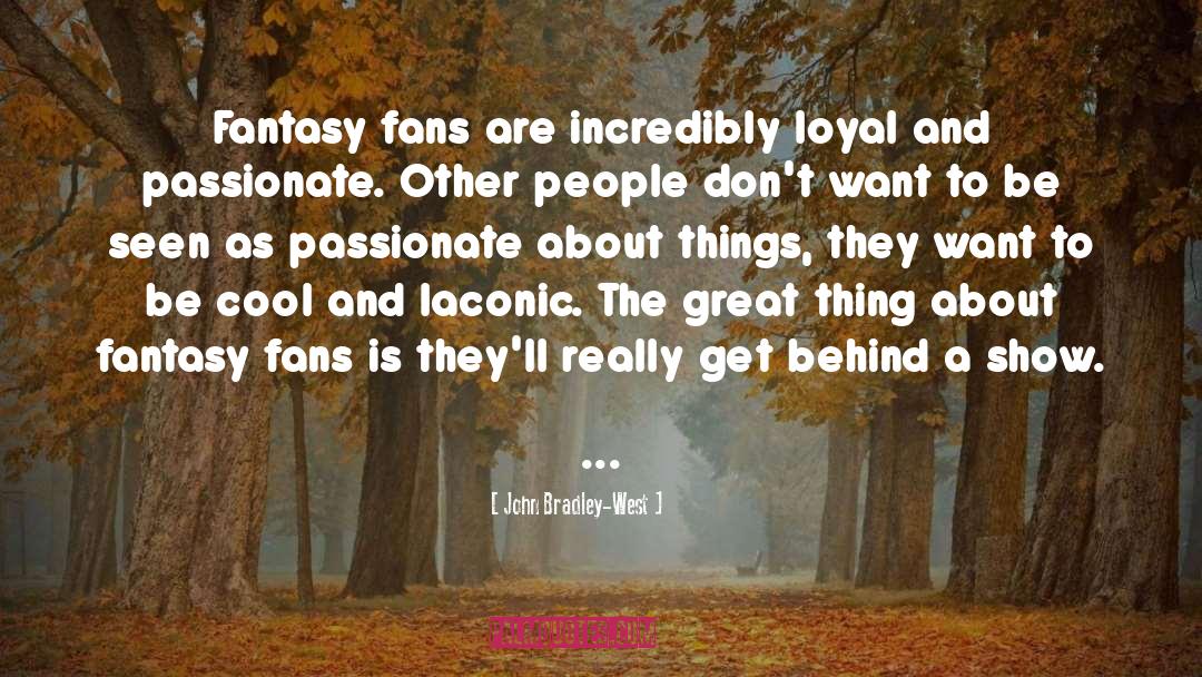 John Bradley-West Quotes: Fantasy fans are incredibly loyal