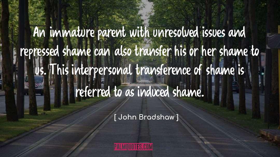 John Bradshaw Quotes: An immature parent with unresolved