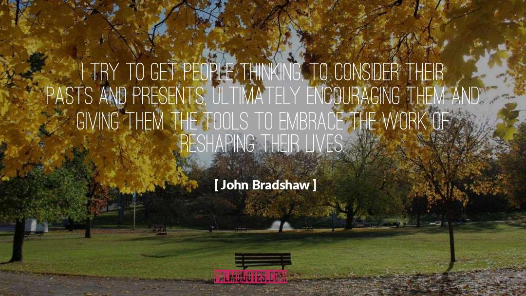 John Bradshaw Quotes: I try to get people