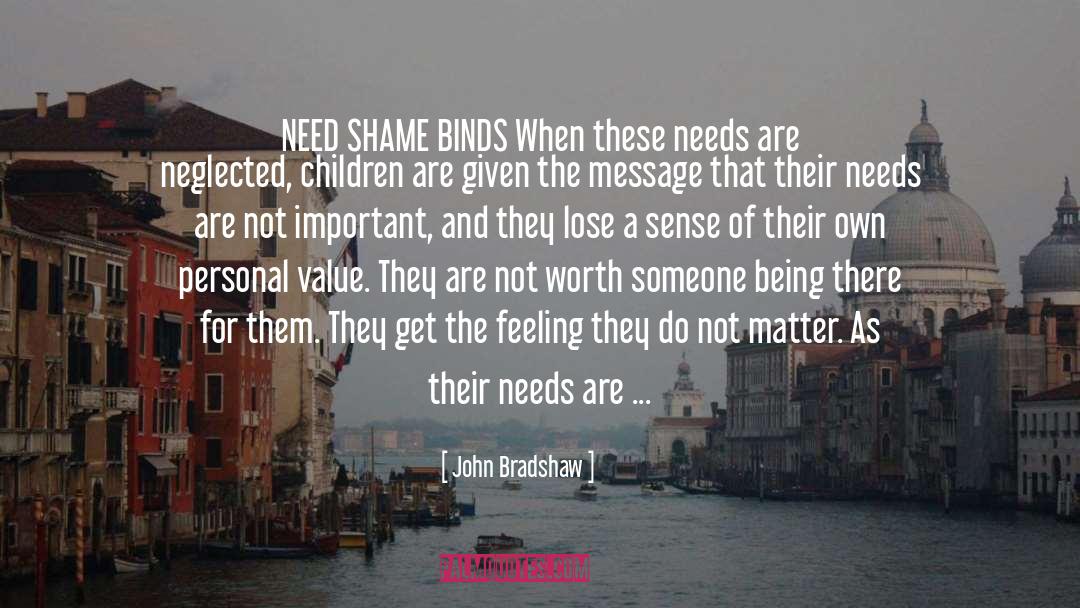 John Bradshaw Quotes: NEED SHAME BINDS When these