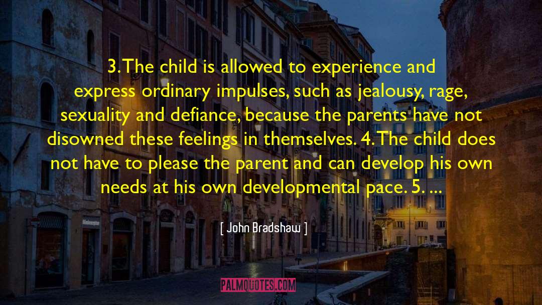 John Bradshaw Quotes: 3. The child is allowed