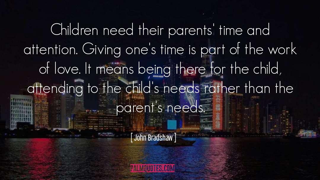 John Bradshaw Quotes: Children need their parents' time