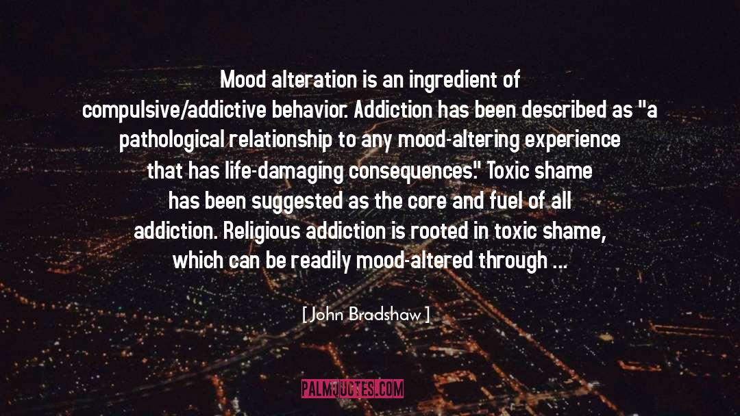 John Bradshaw Quotes: Mood alteration is an ingredient