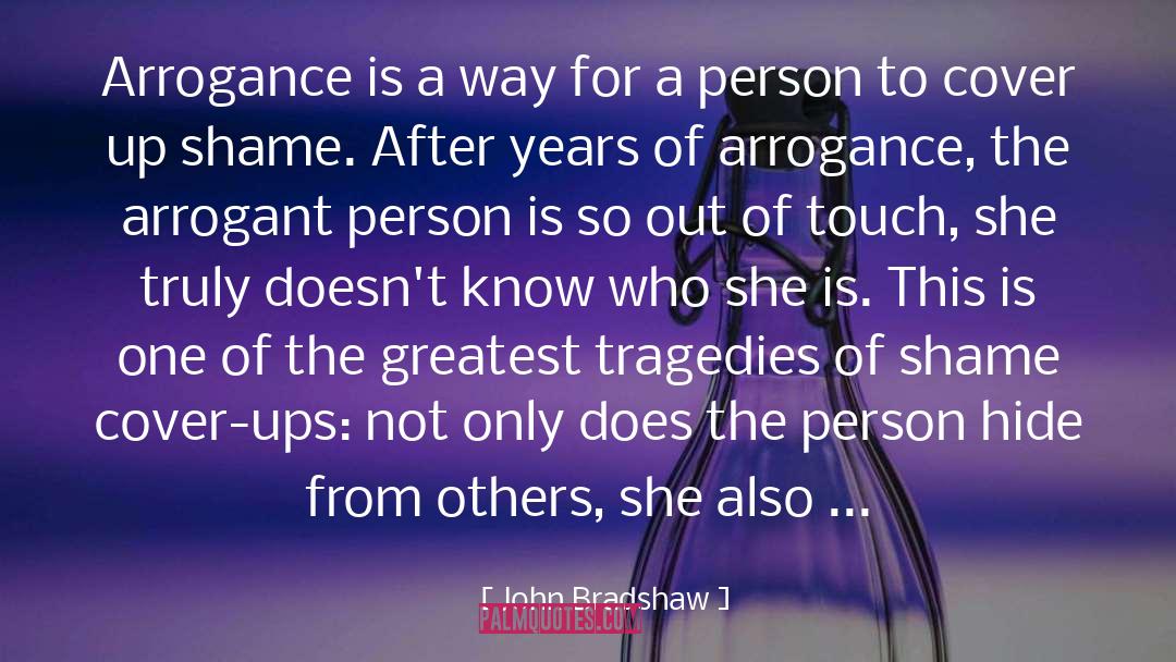 John Bradshaw Quotes: Arrogance is a way for