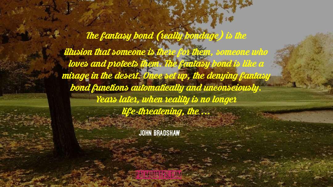 John Bradshaw Quotes: The fantasy bond (really bondage)