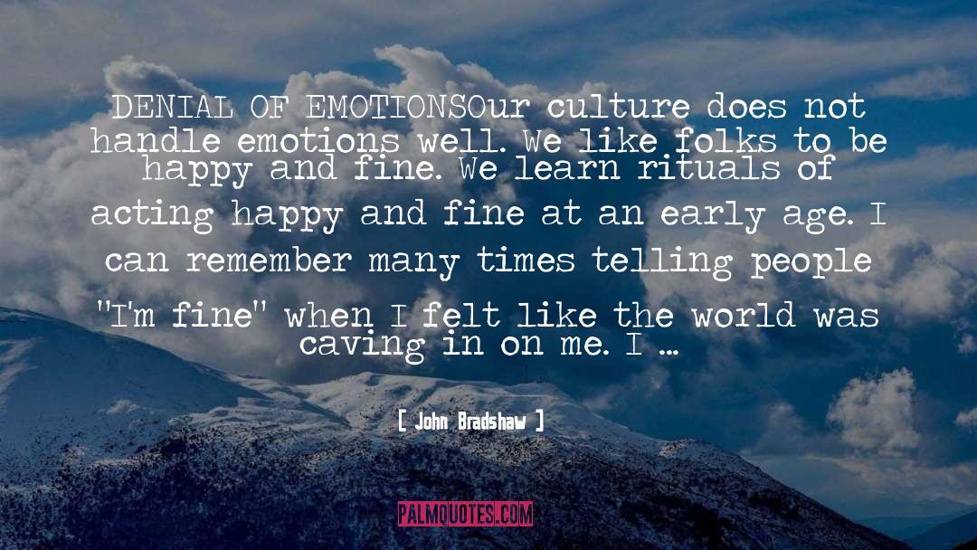 John Bradshaw Quotes: DENIAL OF EMOTIONS<br>Our culture does