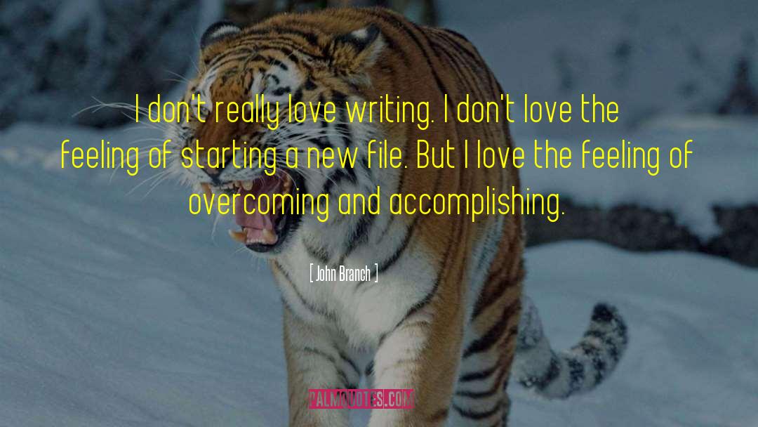 John Branch Quotes: I don't really love writing.