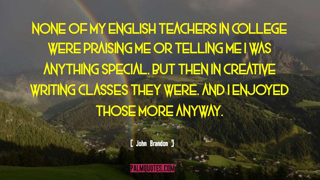 John Brandon Quotes: None of my English teachers