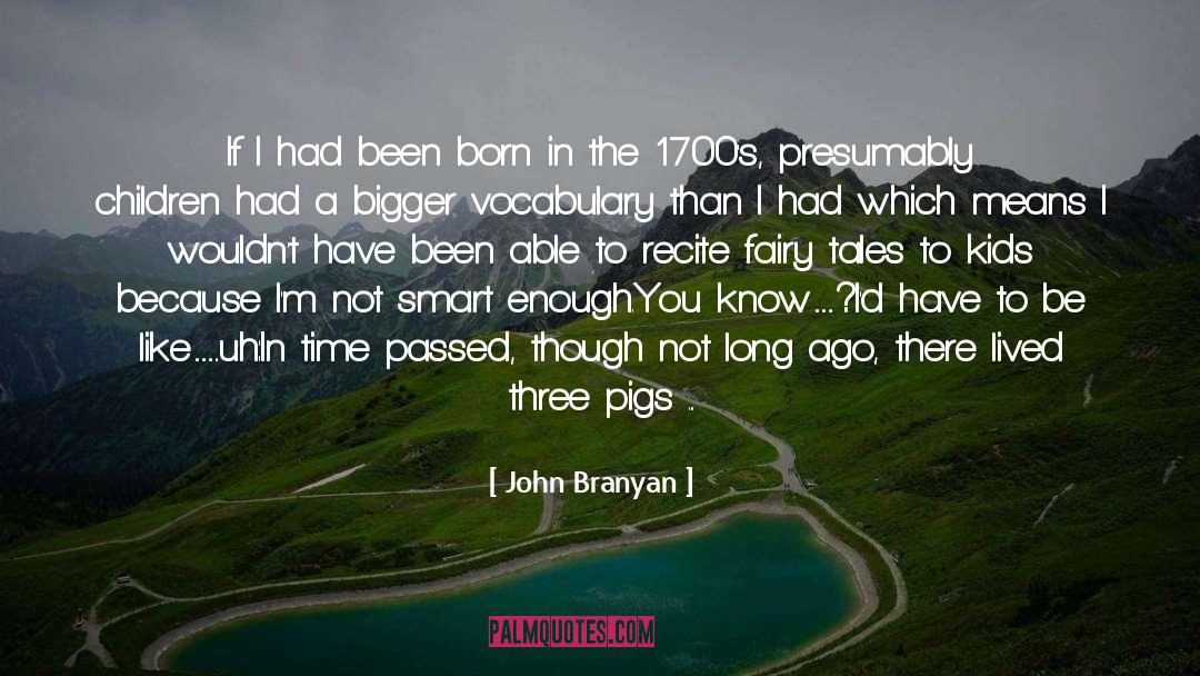 John Branyan Quotes: If I had been born