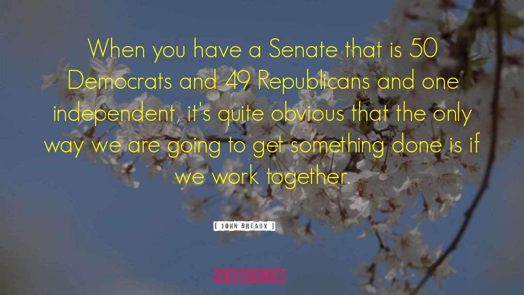 John Breaux Quotes: When you have a Senate