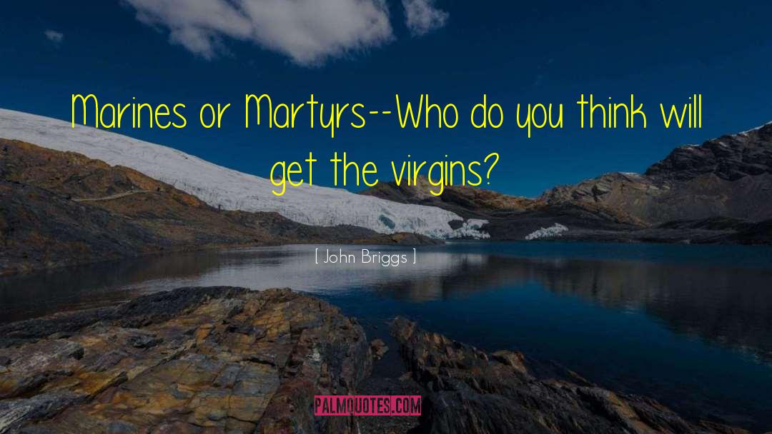 John Briggs Quotes: Marines or Martyrs--Who do you