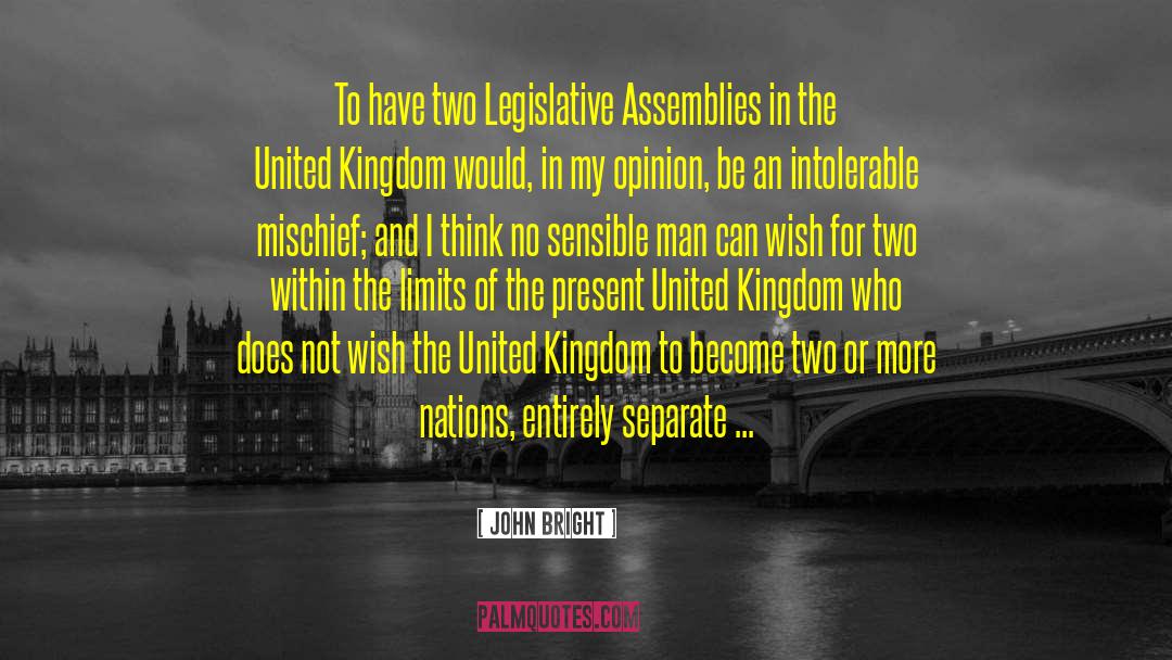 John Bright Quotes: To have two Legislative Assemblies
