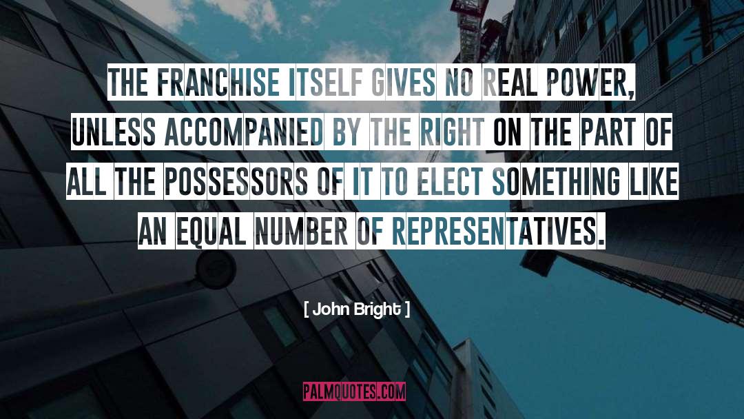 John Bright Quotes: The franchise itself gives no