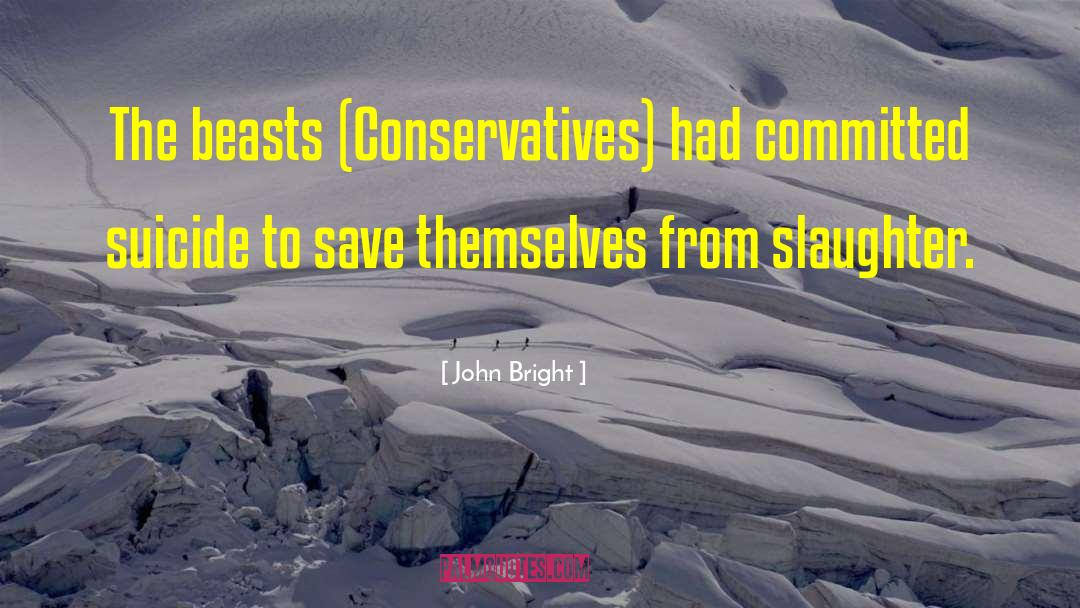 John Bright Quotes: The beasts (Conservatives) had committed