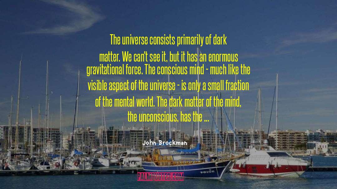 John Brockman Quotes: The universe consists primarily of