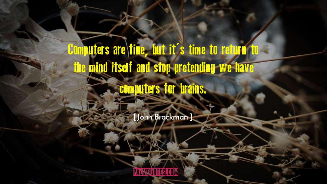 John Brockman Quotes: Computers are fine, but it's