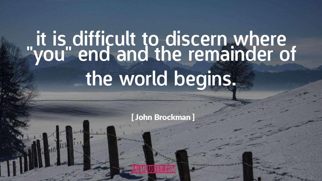 John Brockman Quotes: it is difficult to discern