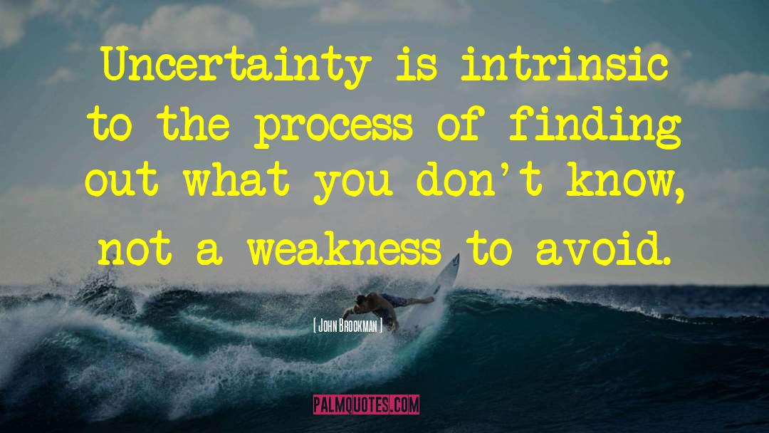 John Brockman Quotes: Uncertainty is intrinsic to the