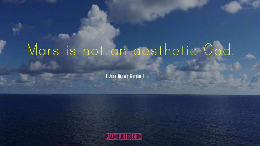 John Brown Gordon Quotes: Mars is not an aesthetic