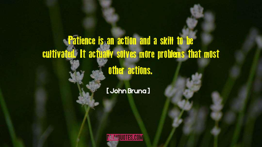 John Bruna Quotes: Patience is an action and