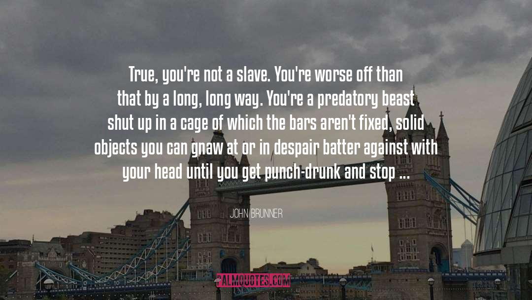 John Brunner Quotes: True, you're not a slave.