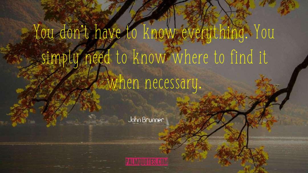 John Brunner Quotes: You don't have to know
