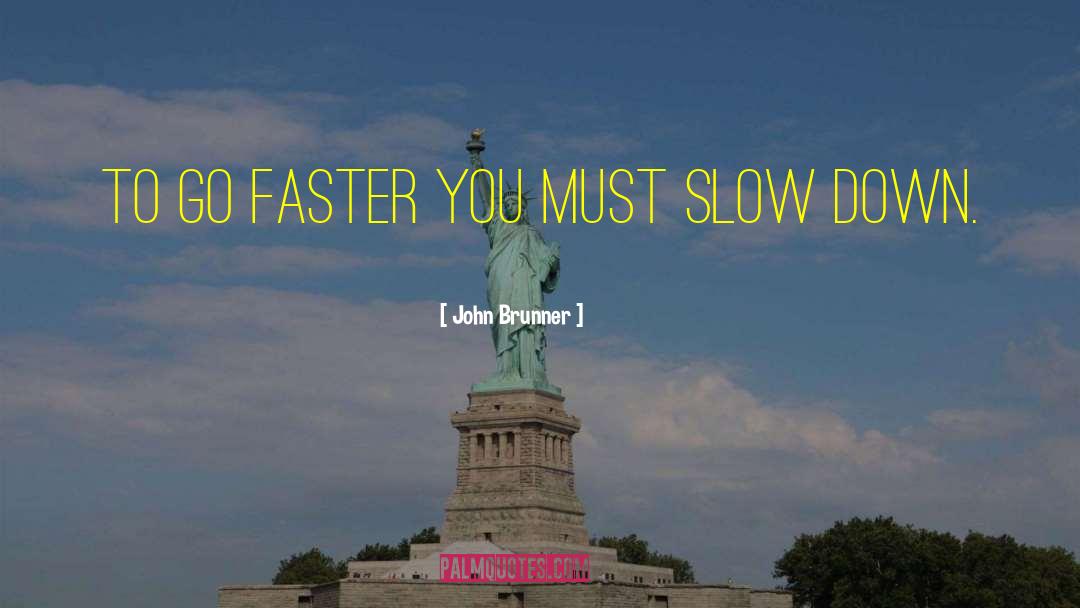 John Brunner Quotes: To go faster you must