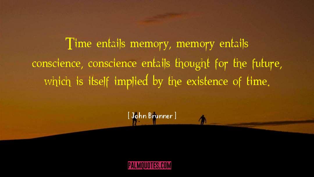 John Brunner Quotes: Time entails memory, memory entails