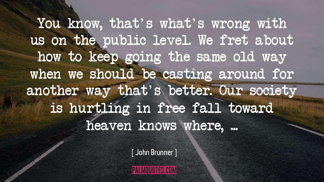 John Brunner Quotes: You know, that's what's wrong