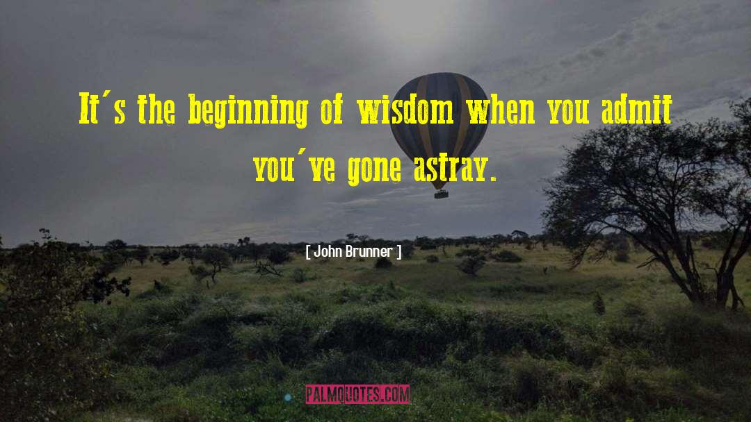 John Brunner Quotes: It's the beginning of wisdom
