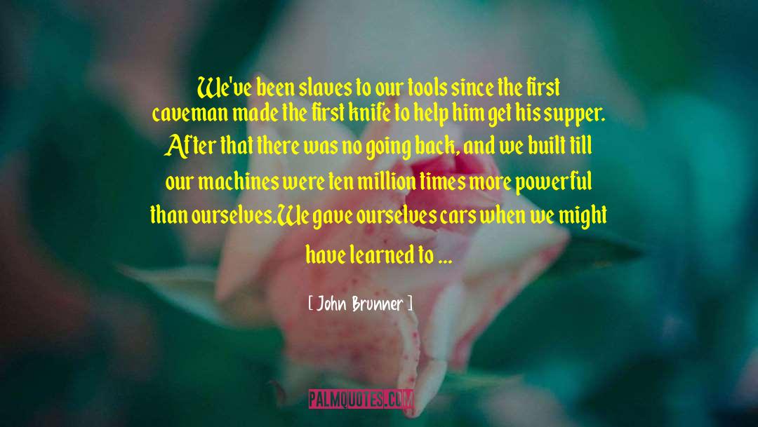 John Brunner Quotes: We've been slaves to our