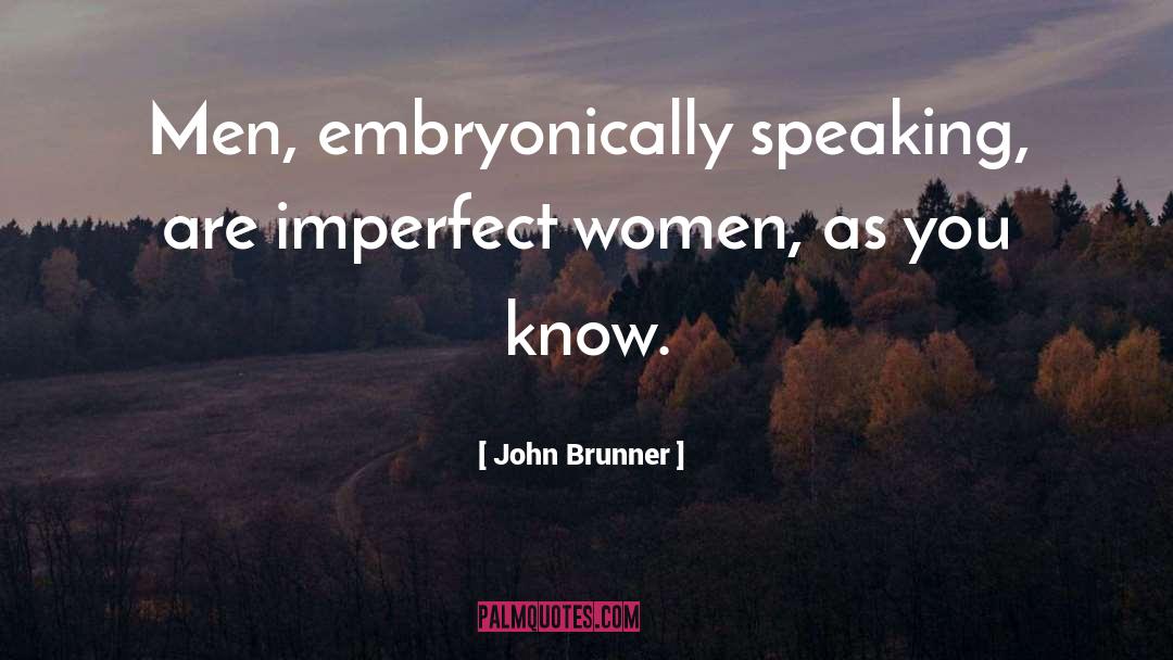 John Brunner Quotes: Men, embryonically speaking, are imperfect