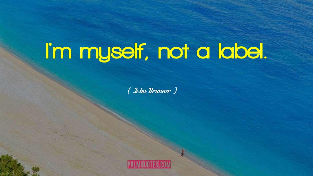John Brunner Quotes: I'm myself, not a label.