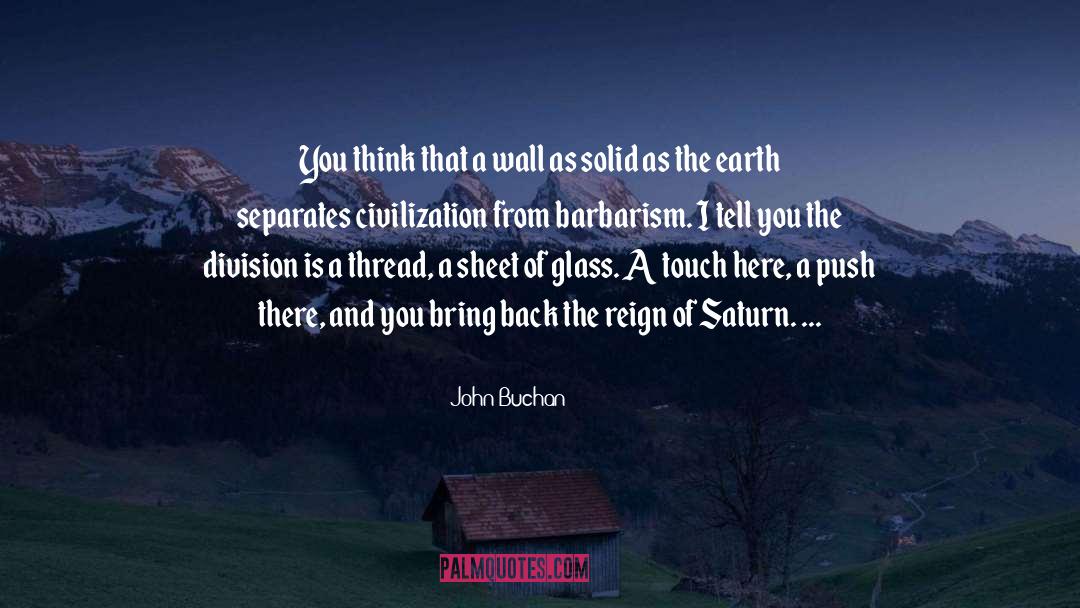 John Buchan Quotes: You think that a wall