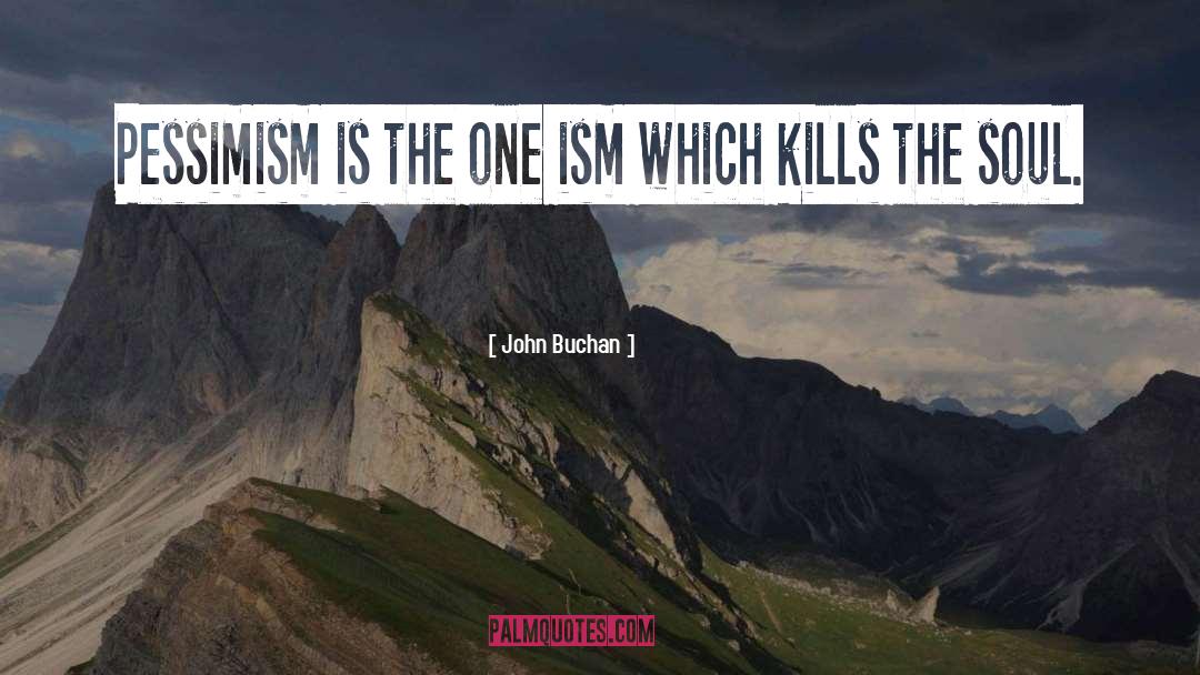 John Buchan Quotes: Pessimism is the one ism