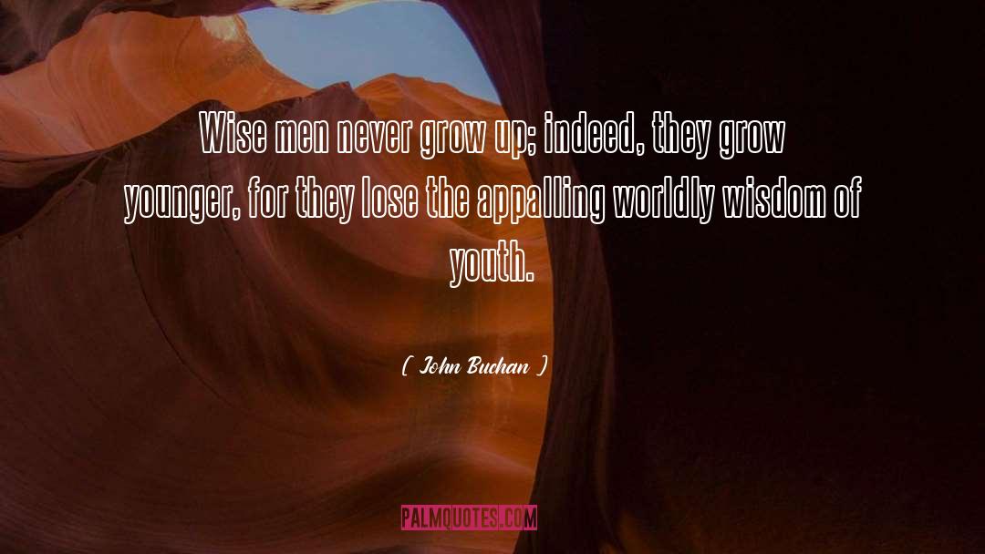 John Buchan Quotes: Wise men never grow up;