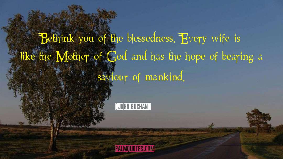 John Buchan Quotes: Bethink you of the blessedness.