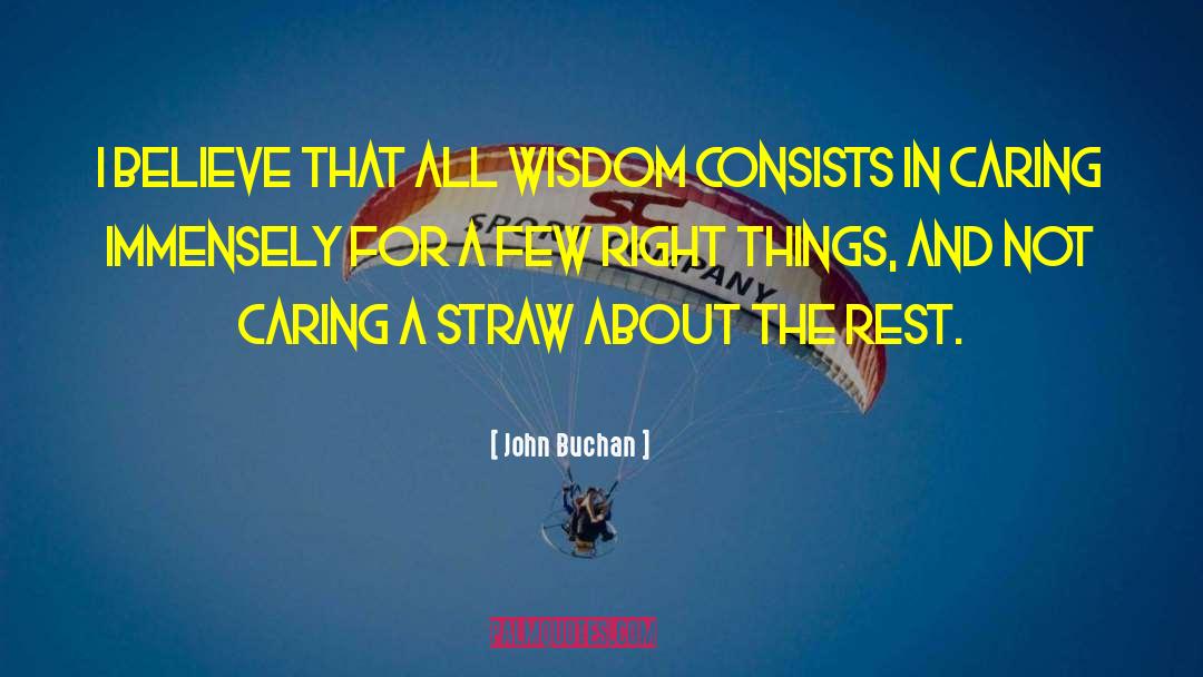 John Buchan Quotes: I believe that all wisdom