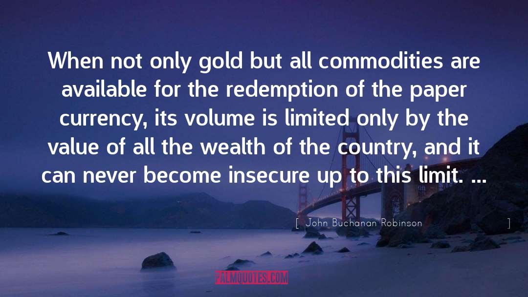 John Buchanan Robinson Quotes: When not only gold but