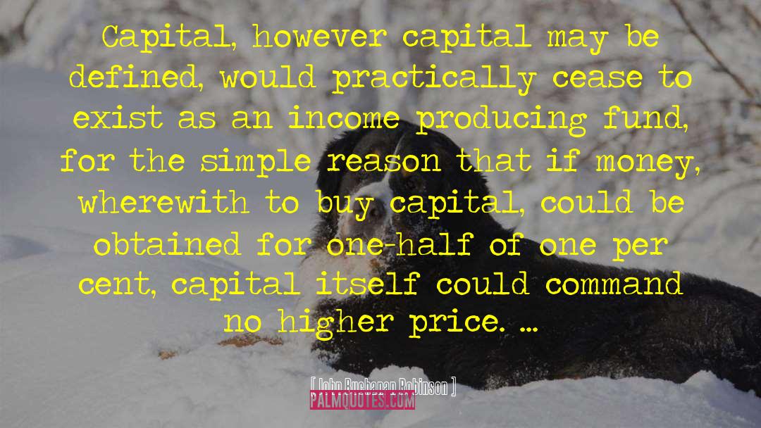 John Buchanan Robinson Quotes: Capital, however capital may be