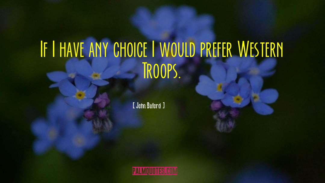 John Buford Quotes: If I have any choice