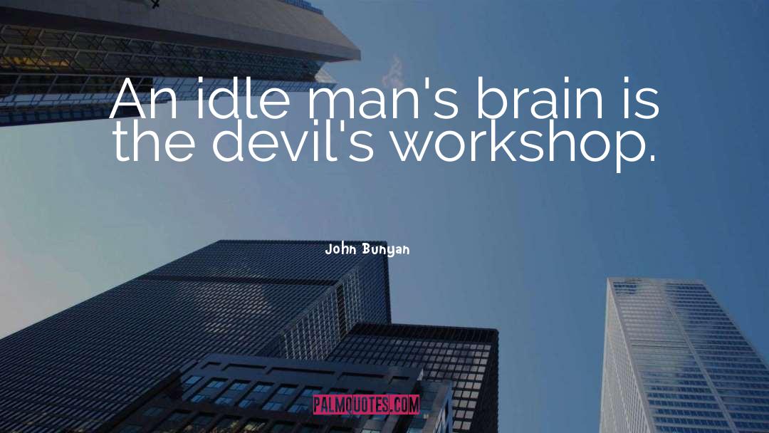 John Bunyan Quotes: An idle man's brain is