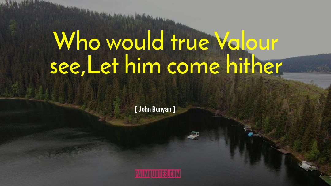 John Bunyan Quotes: Who would true Valour see,<br>Let