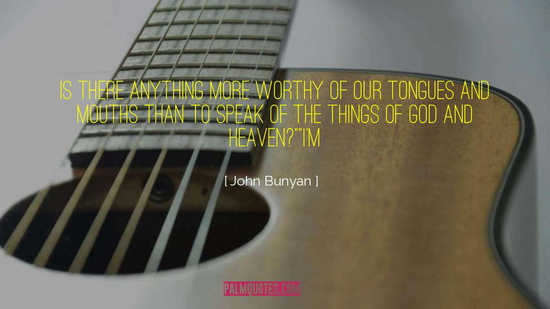 John Bunyan Quotes: Is there anything more worthy