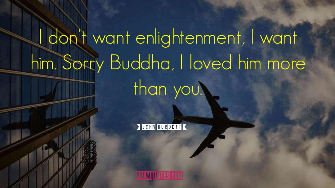 John Burdett Quotes: I don't want enlightenment, I