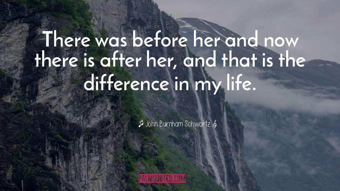 John Burnham Schwartz Quotes: There was before her and