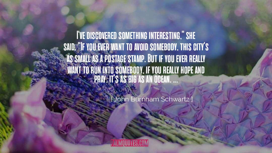 John Burnham Schwartz Quotes: I've discovered something interesting,